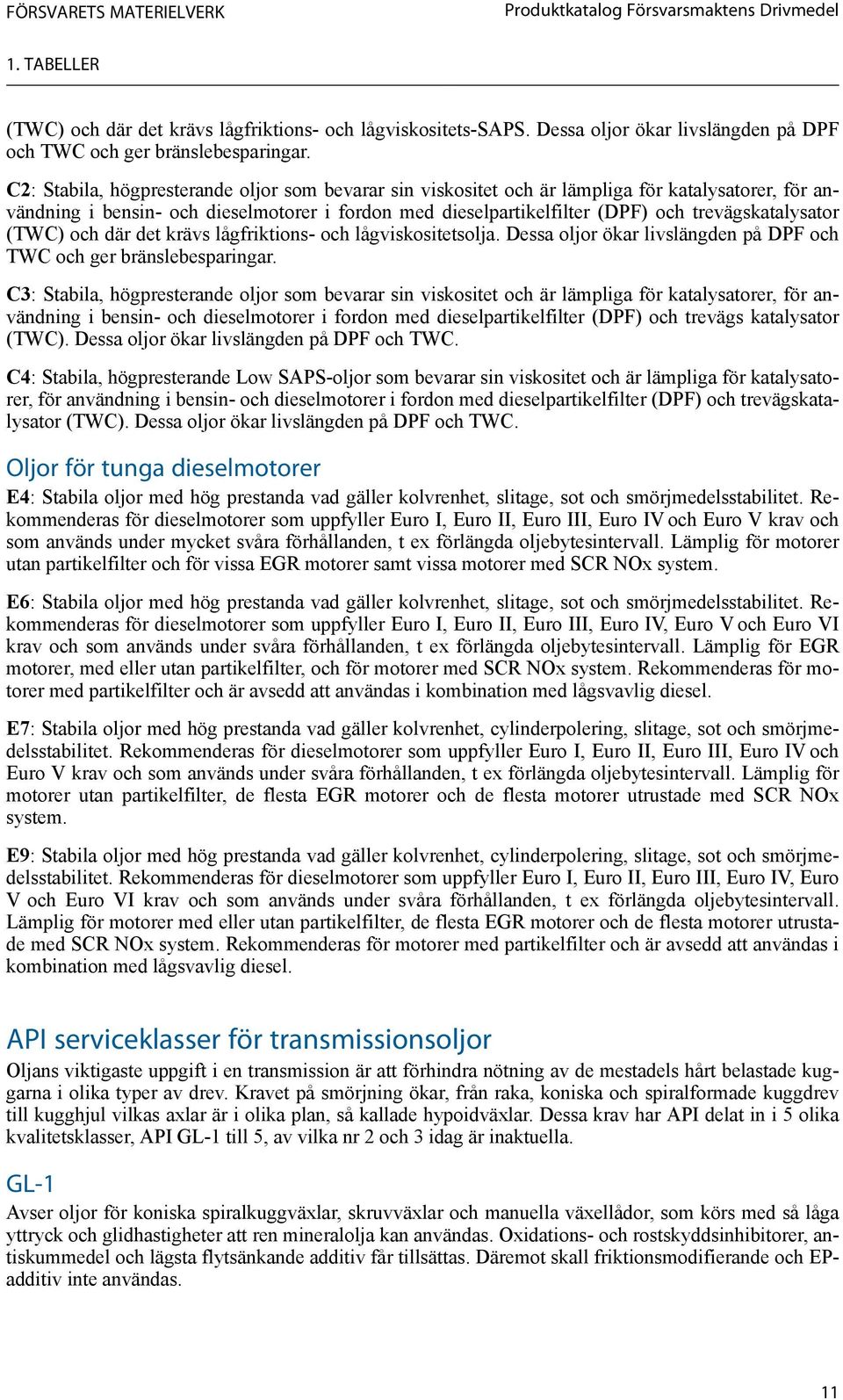 C2: Stabila, högpresterande oljor som bevarar sin viskositet och är lämpliga för katalysatorer, för användning i bensin- och dieselmotorer i fordon med dieselpartikelfilter (DPF) och