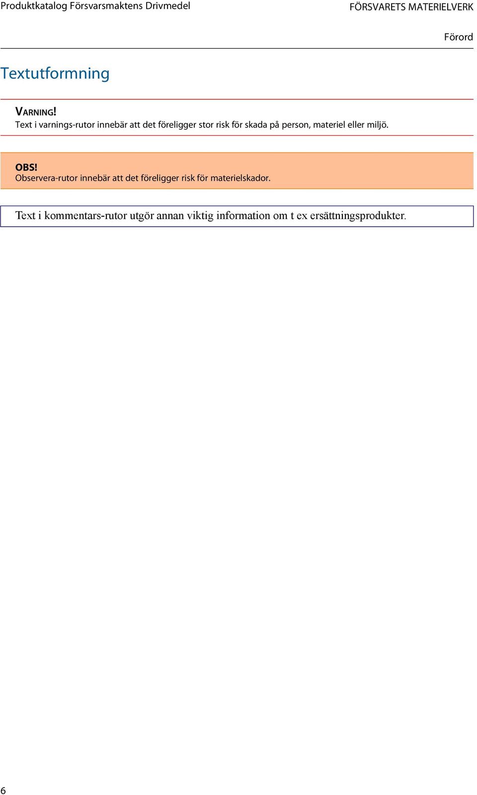 Text i varnings-rutor innebär att det föreligger stor risk för skada på person, materiel