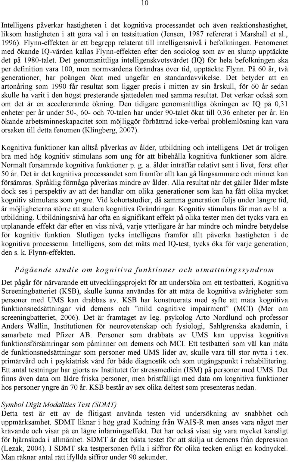 Det genomsnittliga intelligenskvotsvärdet (IQ) för hela befolkningen ska per definition vara 100, men normvärdena förändras över tid, upptäckte Flynn.