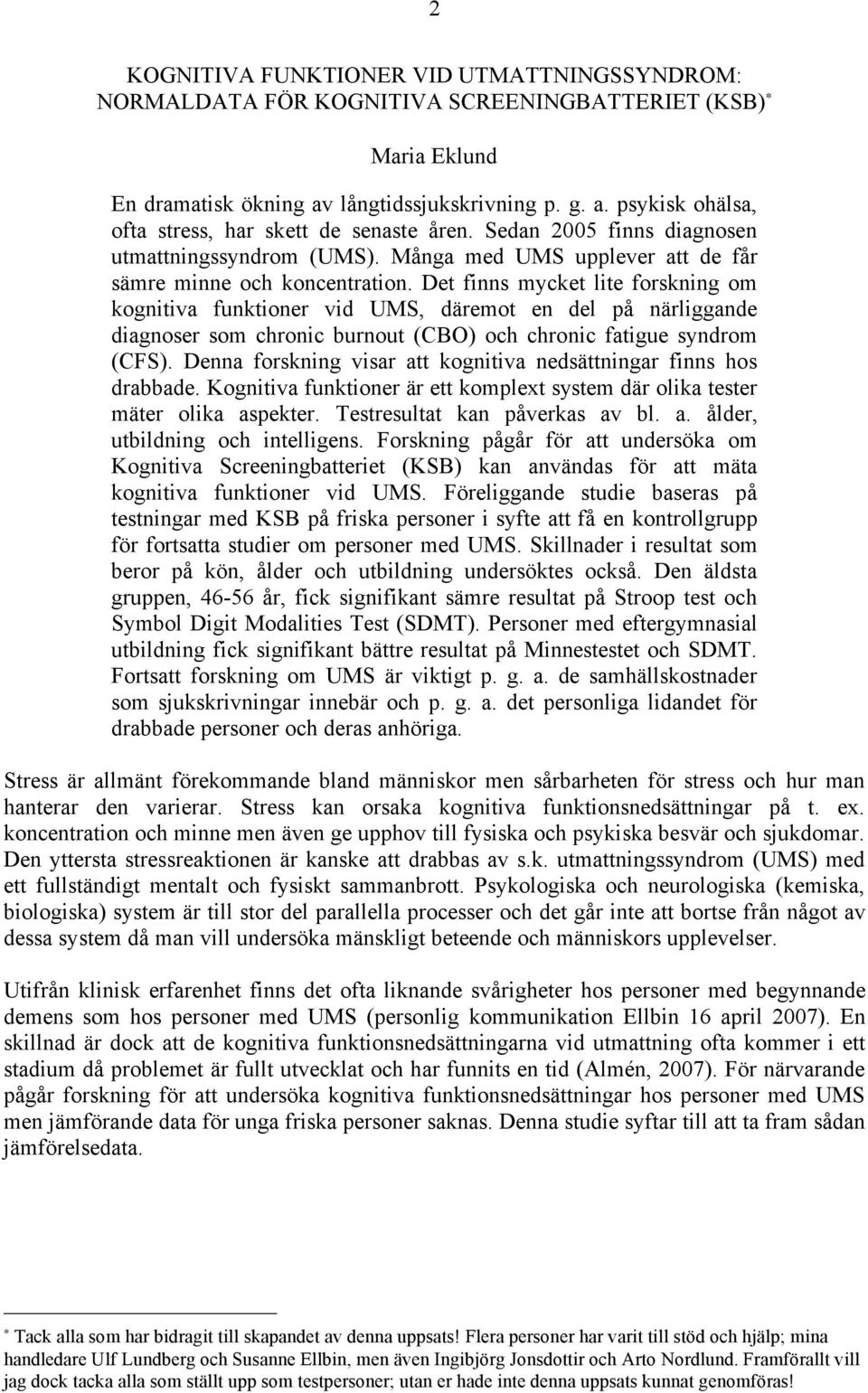 Det finns mycket lite forskning om kognitiva funktioner vid UMS, däremot en del på närliggande diagnoser som chronic burnout (CBO) och chronic fatigue syndrom (CFS).