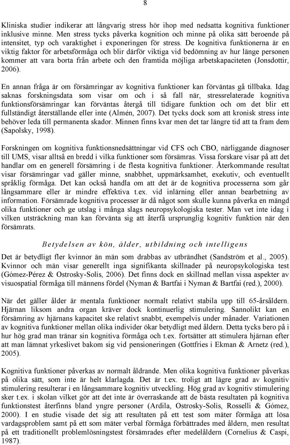 De kognitiva funktionerna är en viktig faktor för arbetsförmåga och blir därför viktiga vid bedömning av hur länge personen kommer att vara borta från arbete och den framtida möjliga