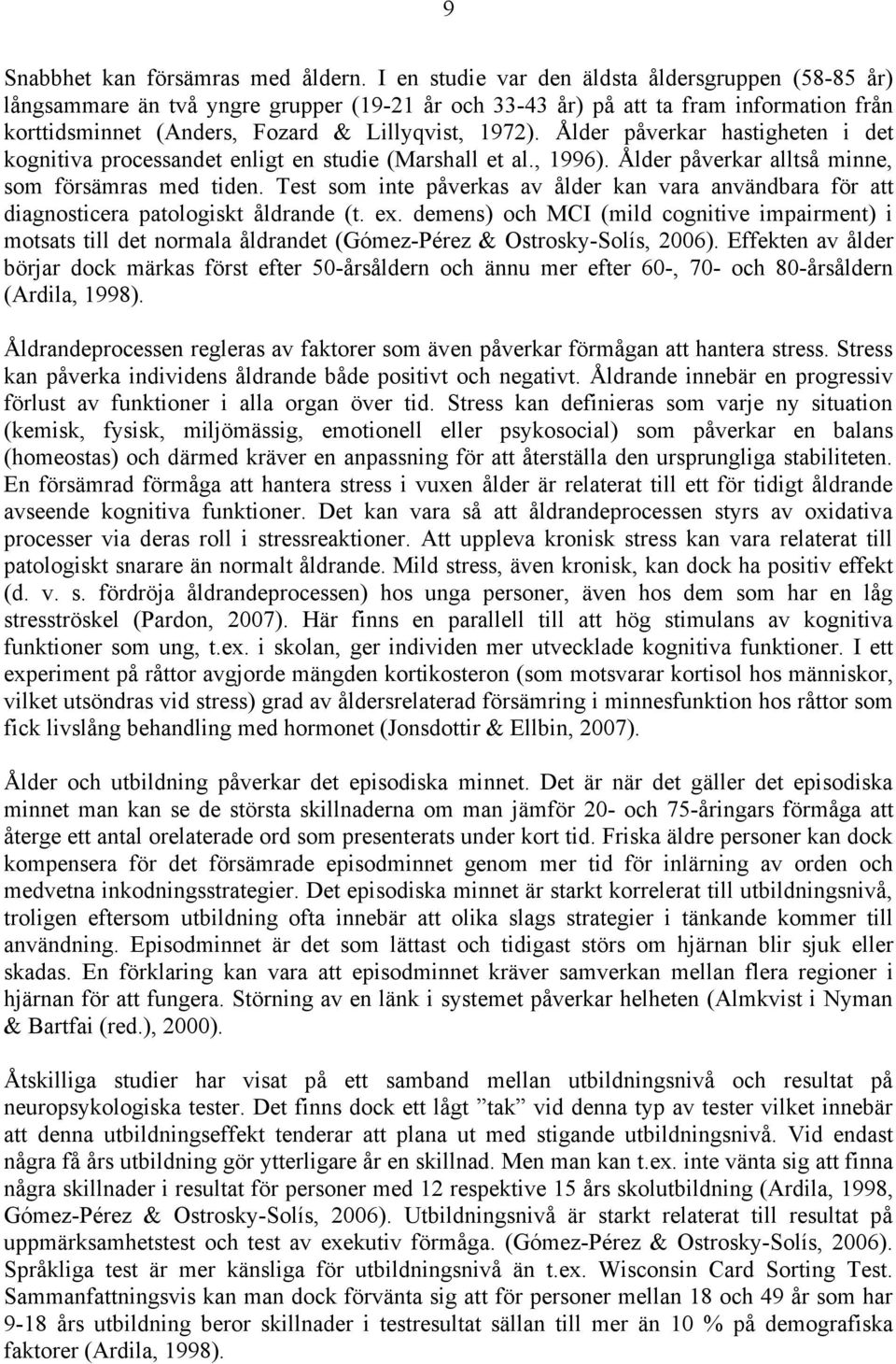 Ålder påverkar hastigheten i det kognitiva processandet enligt en studie (Marshall et al., 1996). Ålder påverkar alltså minne, som försämras med tiden.