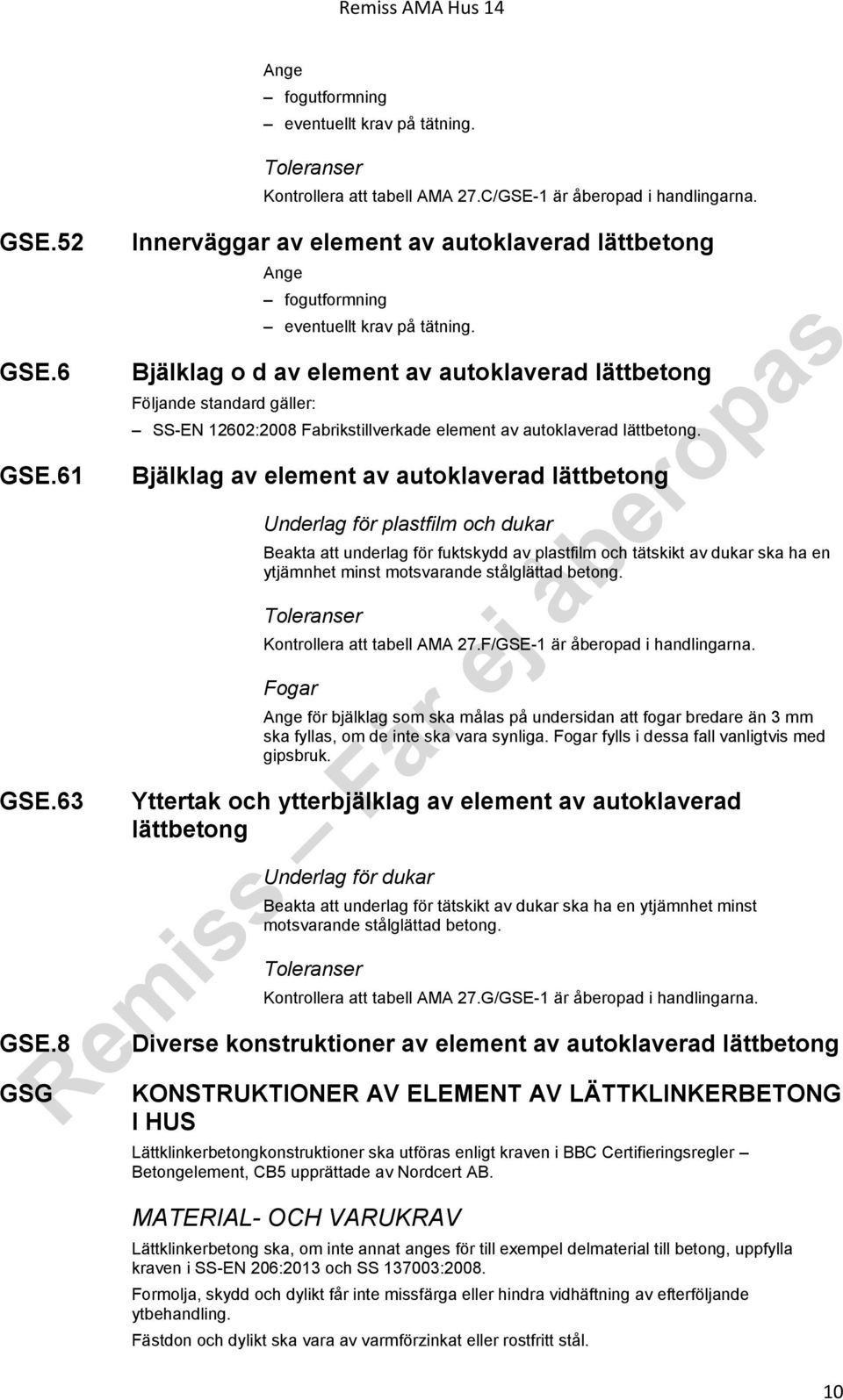 Bjälklag o d av element av autoklaverad lättbetong Följande standard gäller: SS-EN 12602:2008 Fabrikstillverkade element av autoklaverad lättbetong.