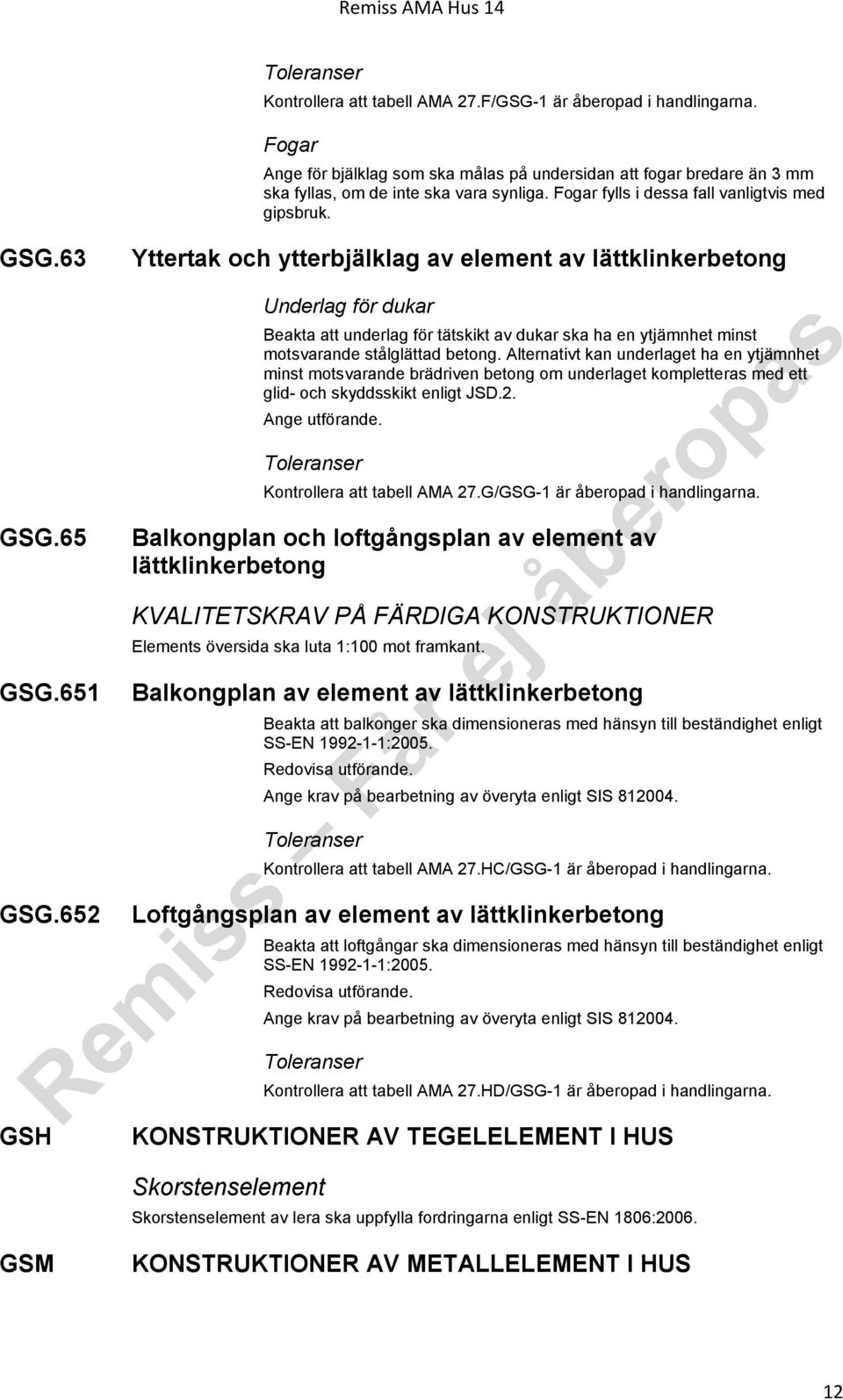 Yttertak och ytterbjälklag av element av lättklinkerbetong Underlag för dukar Beakta att underlag för tätskikt av dukar ska ha en ytjämnhet minst motsvarande stålglättad betong.