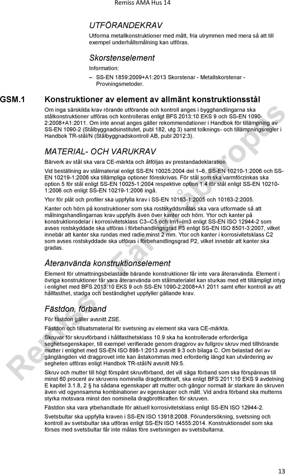 1 Konstruktioner av element av allmänt konstruktionsstål Om inga särskilda krav rörande utförande och kontroll anges i bygghandlingarna ska stålkonstruktioner utföras och kontrolleras enligt BFS