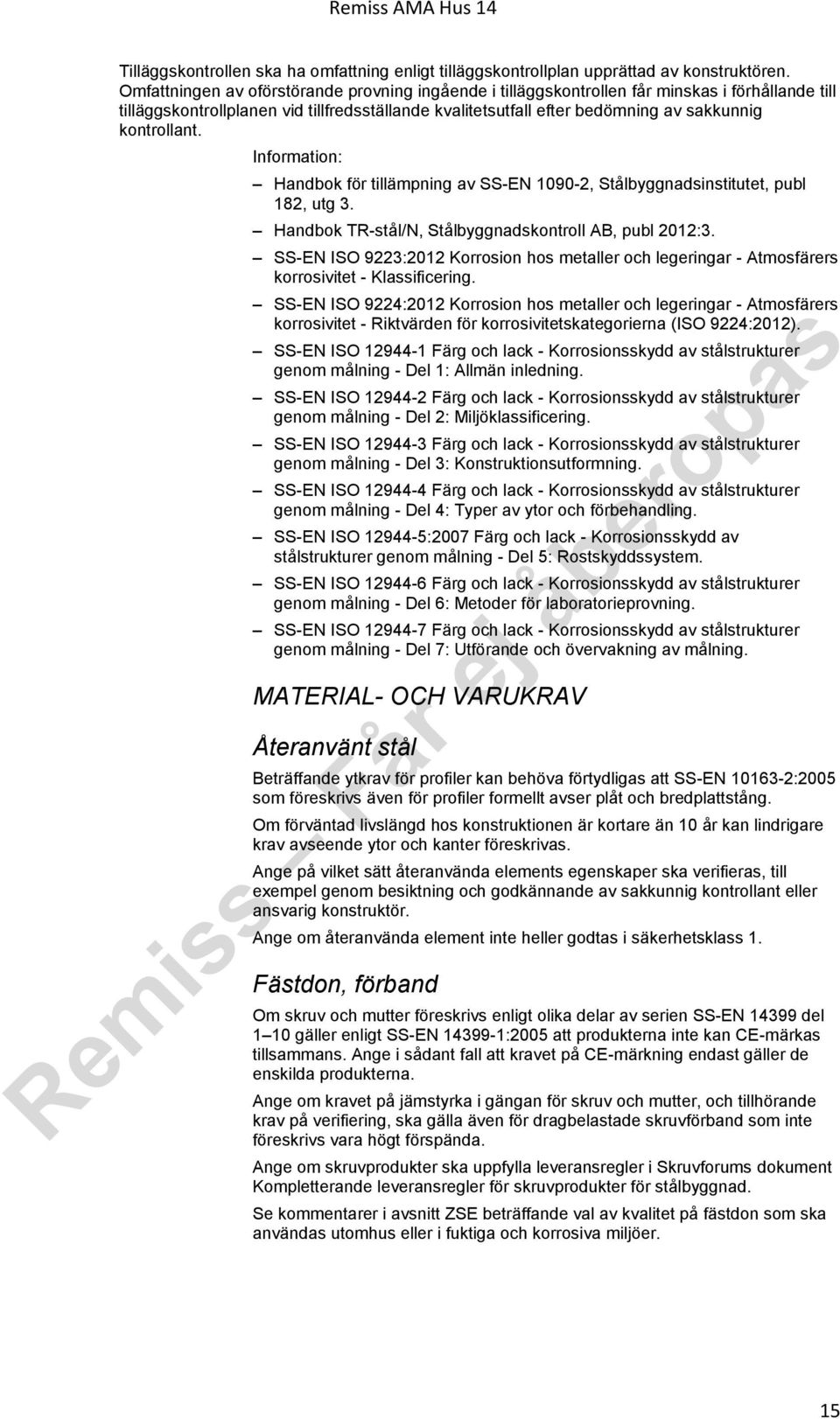 kontrollant. Information: Handbok för tillämpning av SS-EN 1090-2, Stålbyggnadsinstitutet, publ 182, utg 3. Handbok TR-stål/N, Stålbyggnadskontroll AB, publ 2012:3.