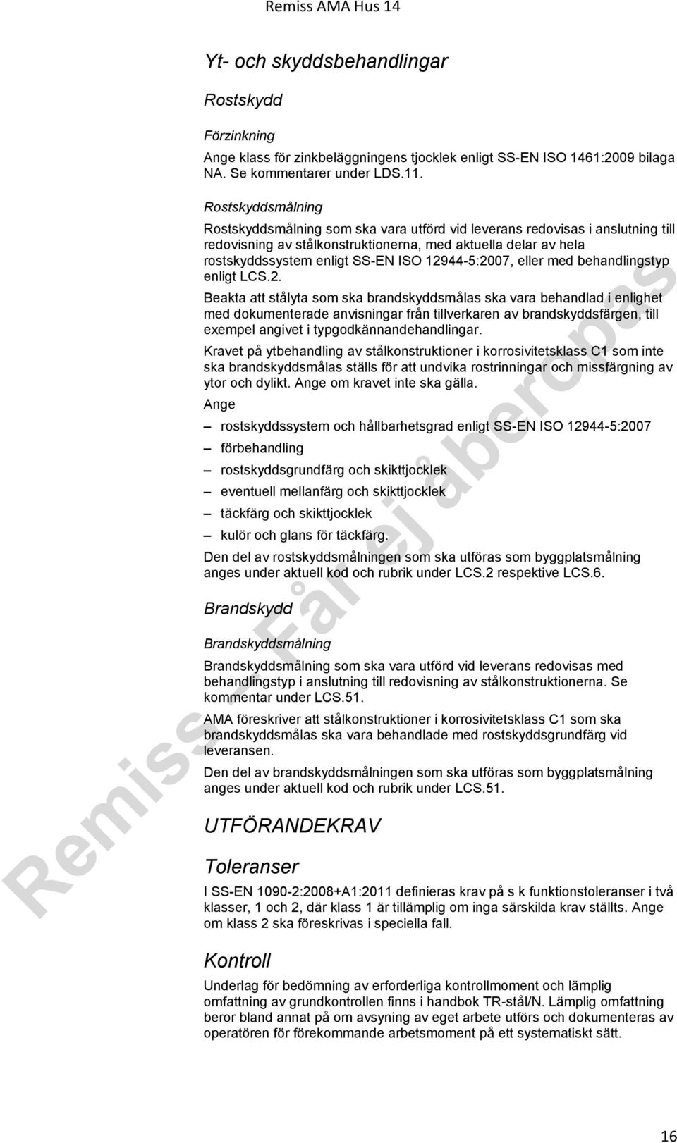 12944-5:2007, eller med behandlingstyp enligt LCS.2. Beakta att stålyta som ska brandskyddsmålas ska vara behandlad i enlighet med dokumenterade anvisningar från tillverkaren av brandskyddsfärgen, till exempel angivet i typgodkännandehandlingar.