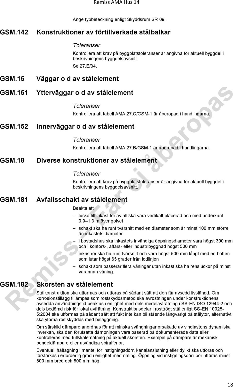 Väggar o d av stålelement Ytterväggar o d av stålelement Kontrollera att tabell AMA 27.C/GSM-1 är åberopad i handlingarna. Innerväggar o d av stålelement Kontrollera att tabell AMA 27.