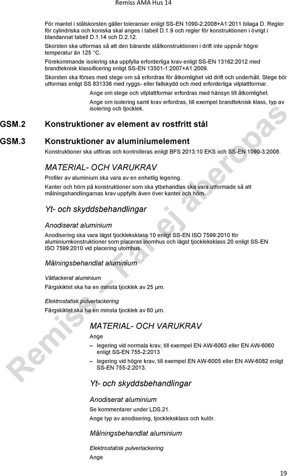 Förekommande isolering ska uppfylla erforderliga krav enligt SS-EN 13162:2012 med brandteknisk klassificering enligt SS-EN 13501-1:2007+A1:2009.