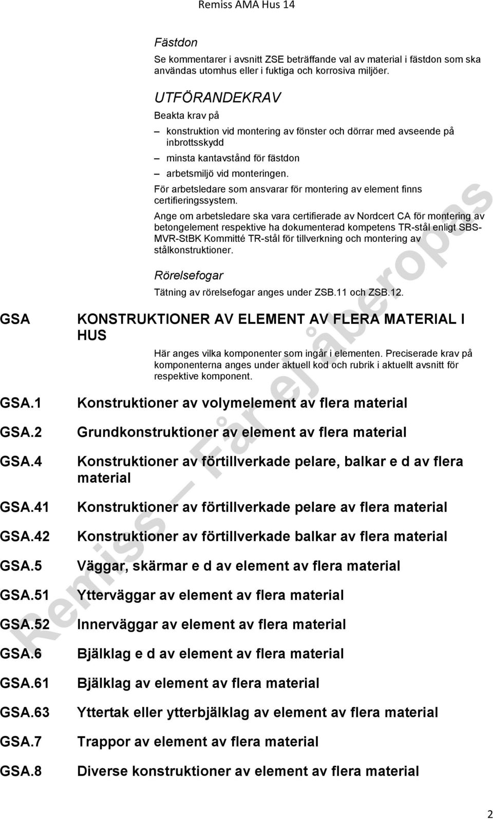 UTFÖRANDEKRAV Beakta krav på konstruktion vid montering av fönster och dörrar med avseende på inbrottsskydd minsta kantavstånd för fästdon arbetsmiljö vid monteringen.