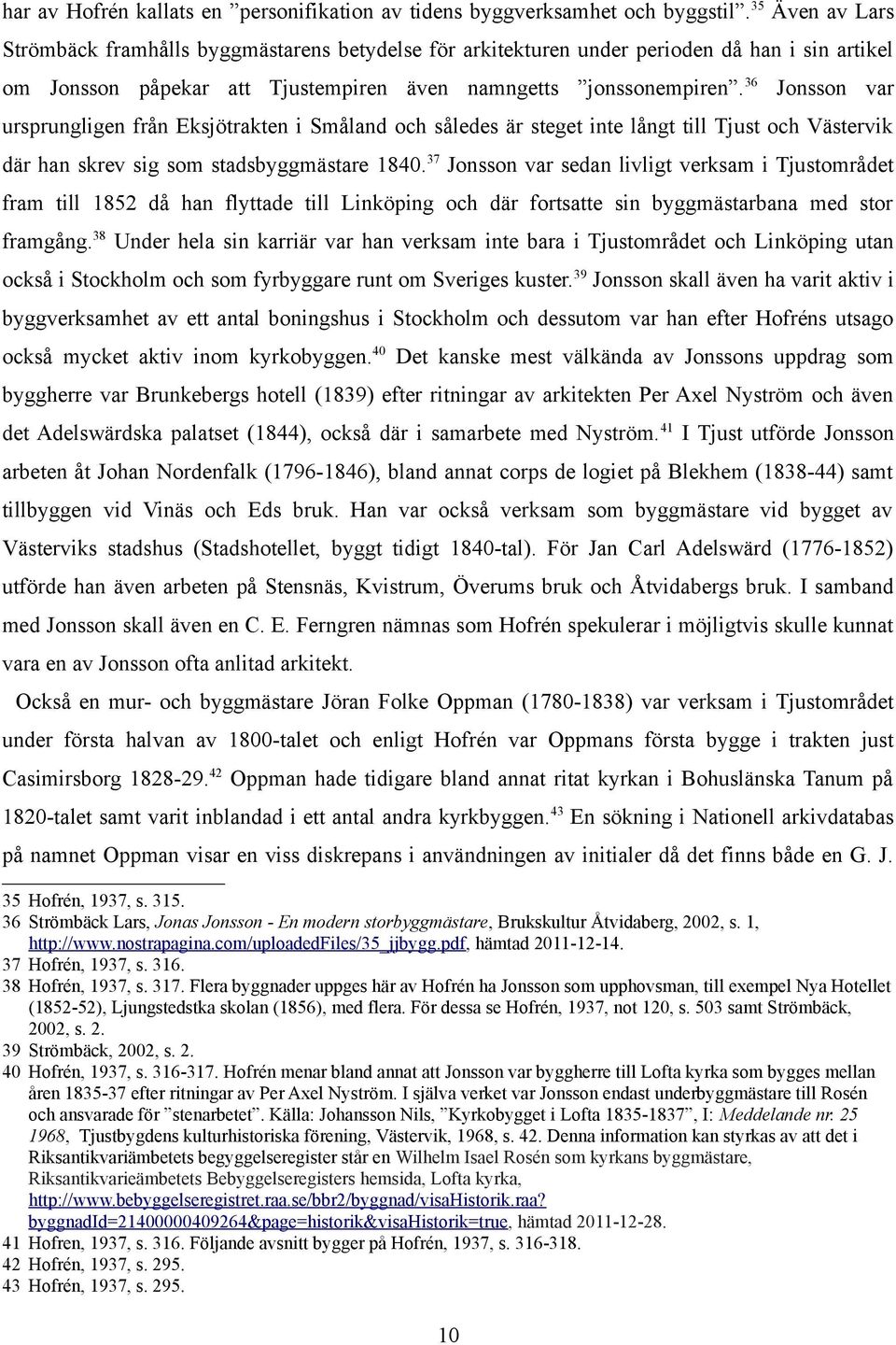 36 Jonsson var ursprungligen från Eksjötrakten i Småland och således är steget inte långt till Tjust och Västervik där han skrev sig som stadsbyggmästare 1840.