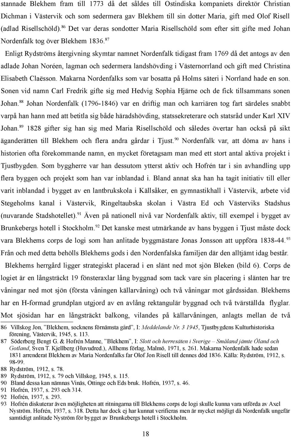 87 Enligt Rydströms återgivning skymtar namnet Nordenfalk tidigast fram 1769 då det antogs av den adlade Johan Noréen, lagman och sedermera landshövding i Västernorrland och gift med Christina