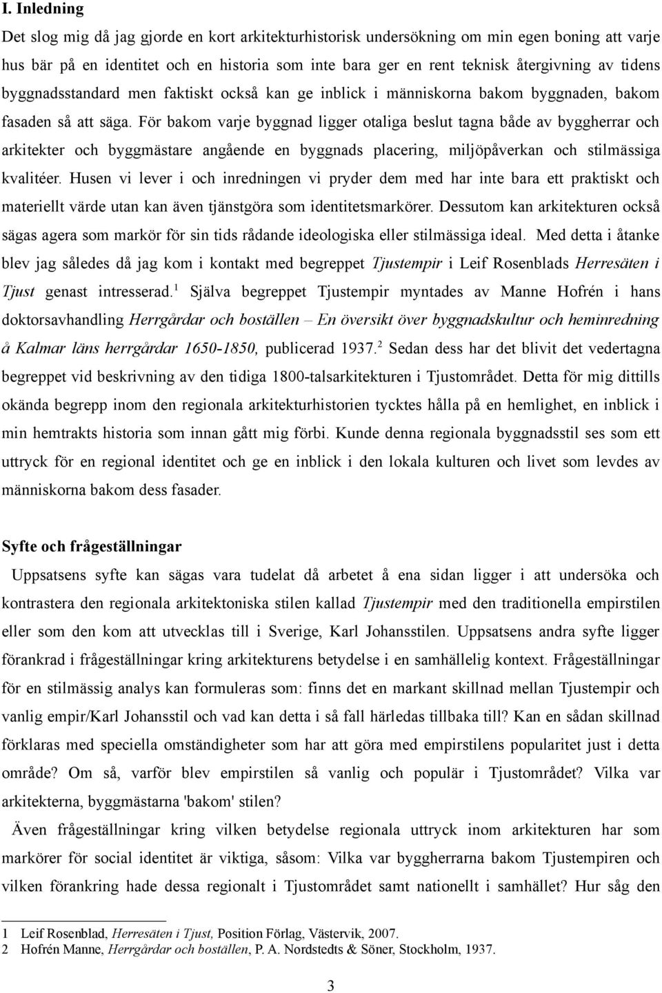 För bakom varje byggnad ligger otaliga beslut tagna både av byggherrar och arkitekter och byggmästare angående en byggnads placering, miljöpåverkan och stilmässiga kvalitéer.