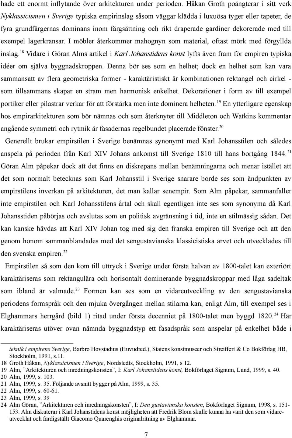 gardiner dekorerade med till exempel lagerkransar. I möbler återkommer mahognyn som material, oftast mörk med förgyllda inslag.