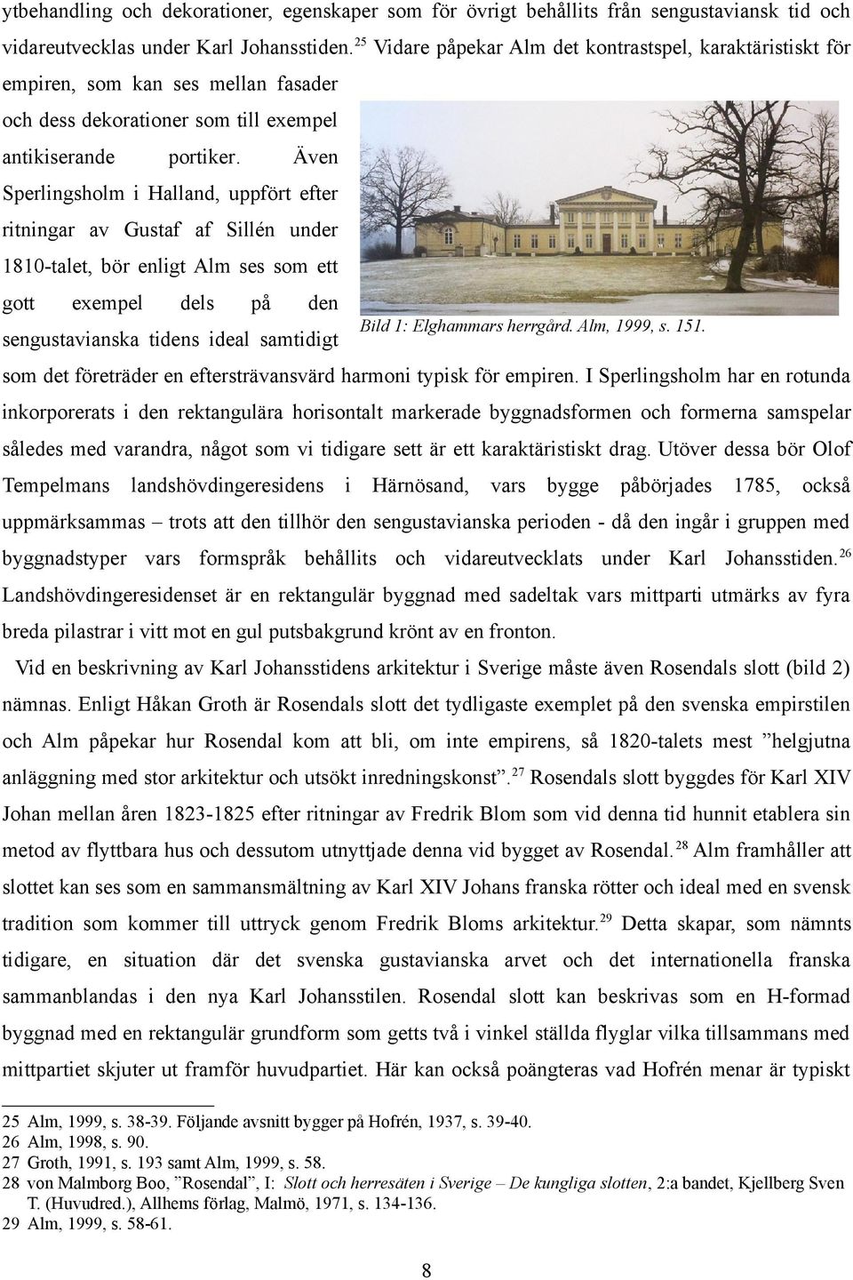 Även Sperlingsholm i Halland, uppfört efter ritningar av Gustaf af Sillén under 1810-talet, bör enligt Alm ses som ett gott exempel dels på den Bild 1: Elghammars herrgård. Alm, 1999, s. 151.