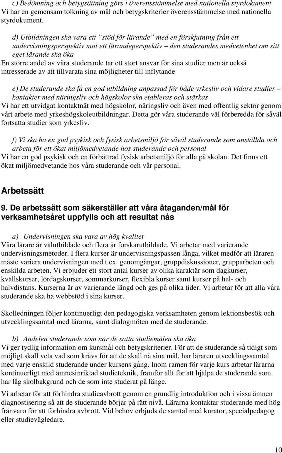 av våra studerande tar ett stort ansvar för sina studier men är också intresserade av att tillvarata sina möjligheter till inflytande e) De studerande ska få en god utbildning anpassad för både