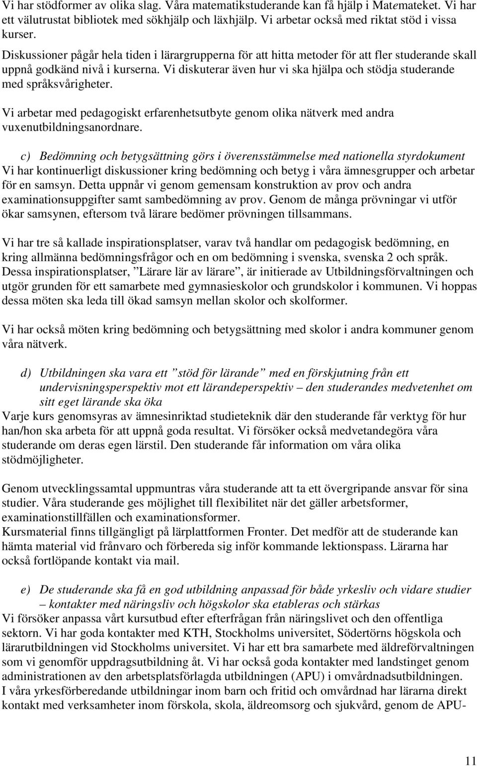 Vi diskuterar även hur vi ska hjälpa och stödja studerande med språksvårigheter. Vi arbetar med pedagogiskt erfarenhetsutbyte genom olika nätverk med andra vuxenutbildningsanordnare.