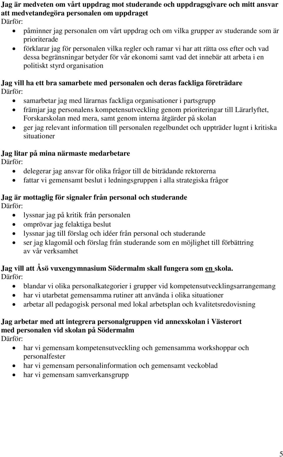 politiskt styrd organisation Jag vill ha ett bra samarbete med personalen och deras fackliga företrädare Därför: samarbetar jag med lärarnas fackliga organisationer i partsgrupp främjar jag