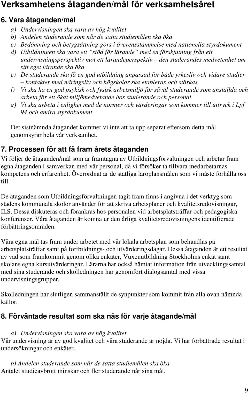 styrdokument d) Utbildningen ska vara ett stöd för lärande med en förskjutning från ett undervisningsperspektiv mot ett lärandeperspektiv den studerandes medvetenhet om sitt eget lärande ska öka e)