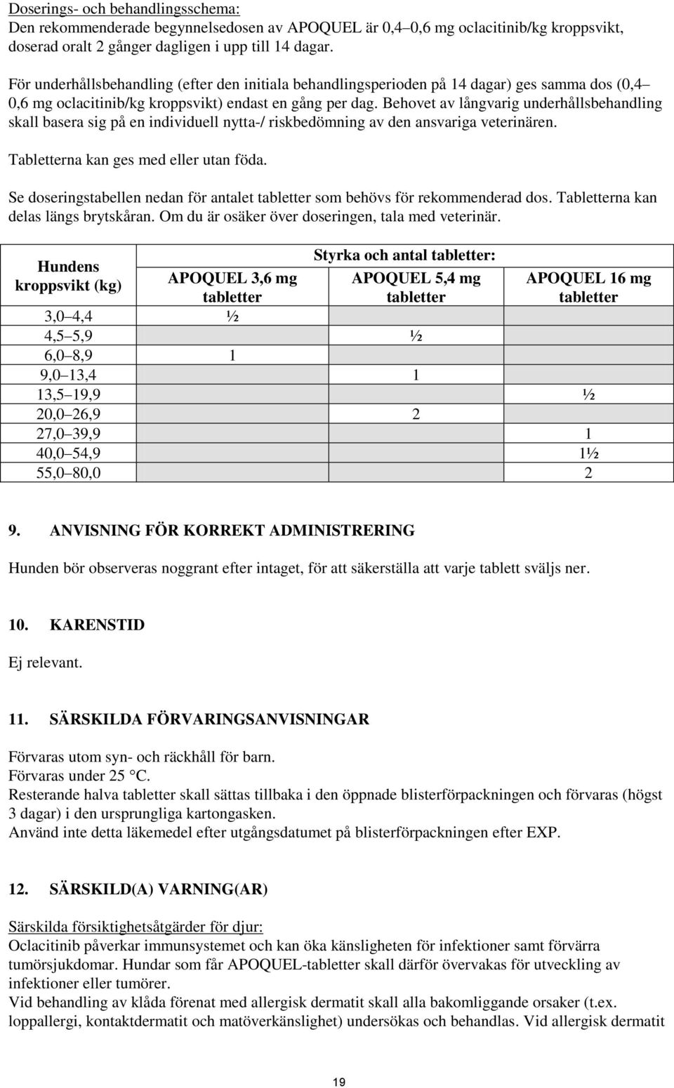 Behovet av långvarig underhållsbehandling skall basera sig på en individuell nytta-/ riskbedömning av den ansvariga veterinären. Tabletterna kan ges med eller utan föda.