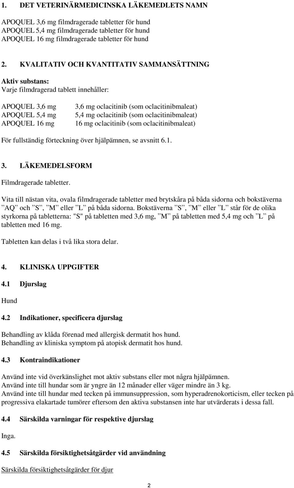 oclacitinib (som oclacitinibmaleat) 16 mg oclacitinib (som oclacitinibmaleat) För fullständig förteckning över hjälpämnen, se avsnitt 6.1. 3. LÄKEMEDELSFORM Filmdragerade tabletter.