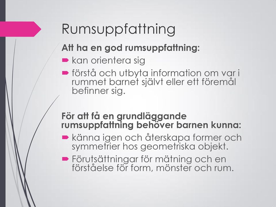 För att få en grundläggande rumsuppfattning behöver barnen kunna: känna igen och återskapa