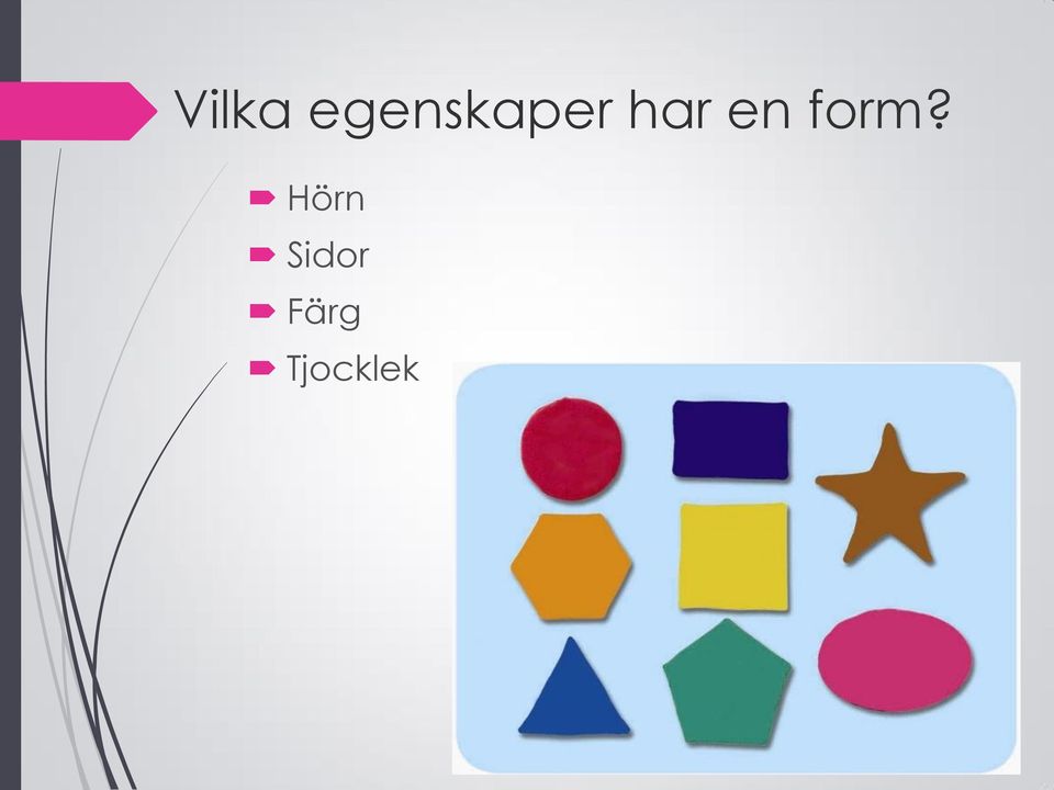 har en form?