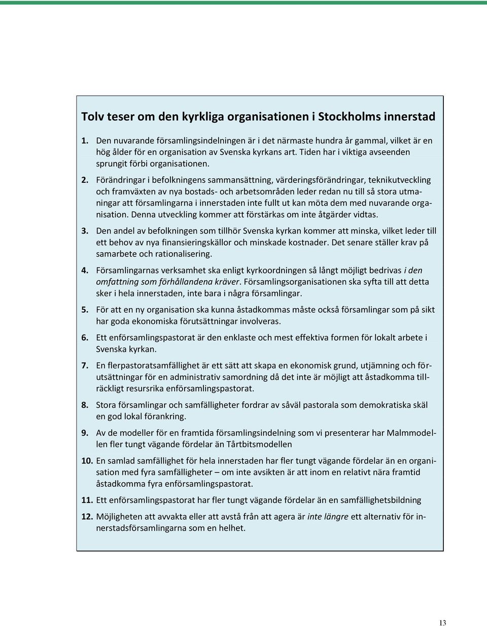 2. Förändringar i befolkningens sammansättning, värderingsförändringar, teknikutveckling och framväxten av nya bostads- och arbetsområden leder redan nu till så stora utmaningar att församlingarna i