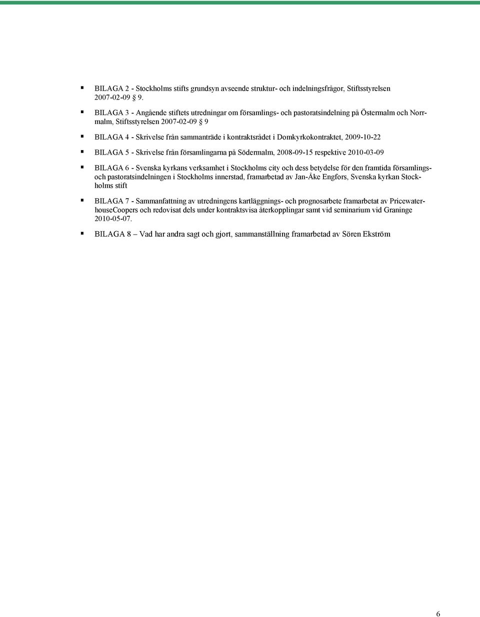 Domkyrkokontraktet, 2009-10-22 BILAGA 5 - Skrivelse från församlingarna på Södermalm, 2008-09-15 respektive 2010-03-09 BILAGA 6 - Svenska kyrkans verksamhet i Stockholms city och dess betydelse för