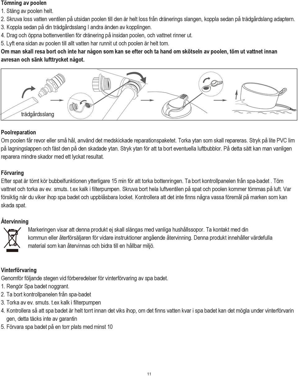 Lyft ena sidan av poolen till allt vatten har runnit ut och poolen är helt tom.