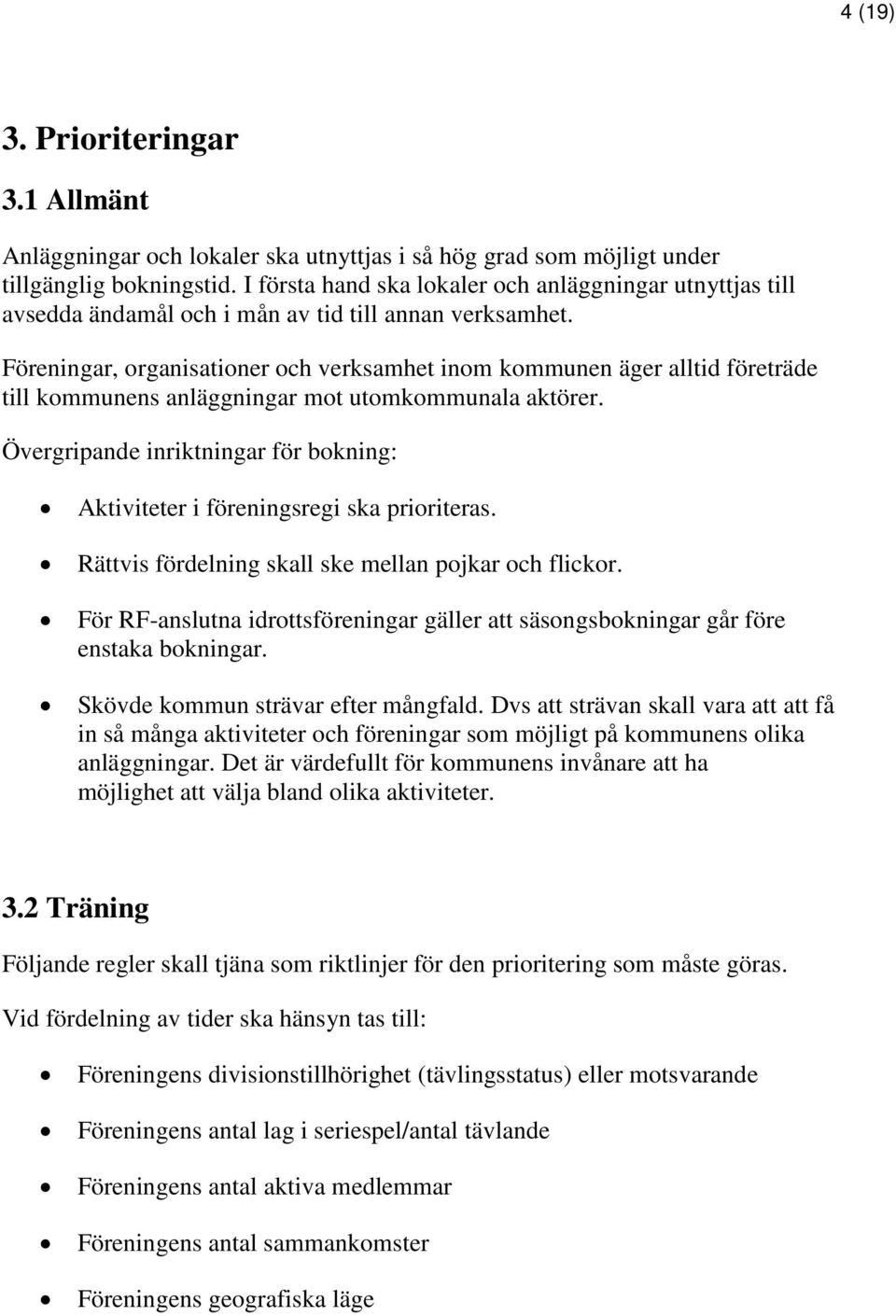 Föreningar, organisationer och verksamhet inom kommunen äger alltid företräde till kommunens anläggningar mot utomkommunala aktörer.