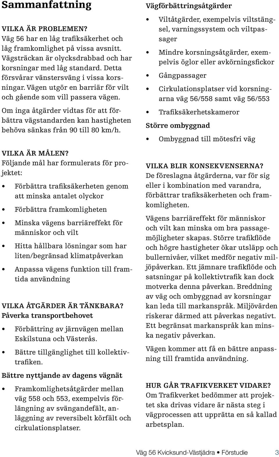 Om inga åtgärder vidtas för att förbättra vägstandarden kan hastigheten behöva sänkas från 90 till 80 km/h. Vilka är målen?