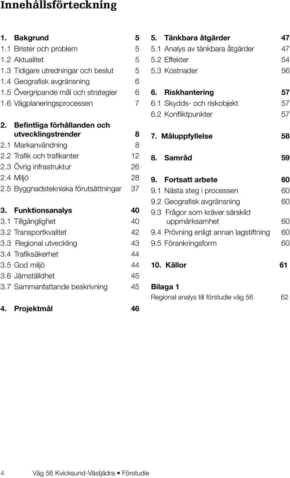 5 Byggnadstekniska förutsättningar 37 3. Funktionsanalys 40 3.1 Tillgänglighet 40 3.2 Transportkvalitet 42 3.3 Regional utveckling 43 3.4 Trafiksäkerhet 44 3.5 God miljö 44 3.6 Jämställdhet 45 3.