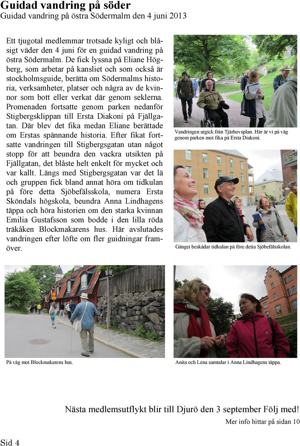 genom seklerna. Promenaden fortsatte genom parken nedanför Stigbergsklippan till Ersta Diakoni på Fjällgatan. Där blev det fika medan Eliane berättade om Erstas spännande historia.