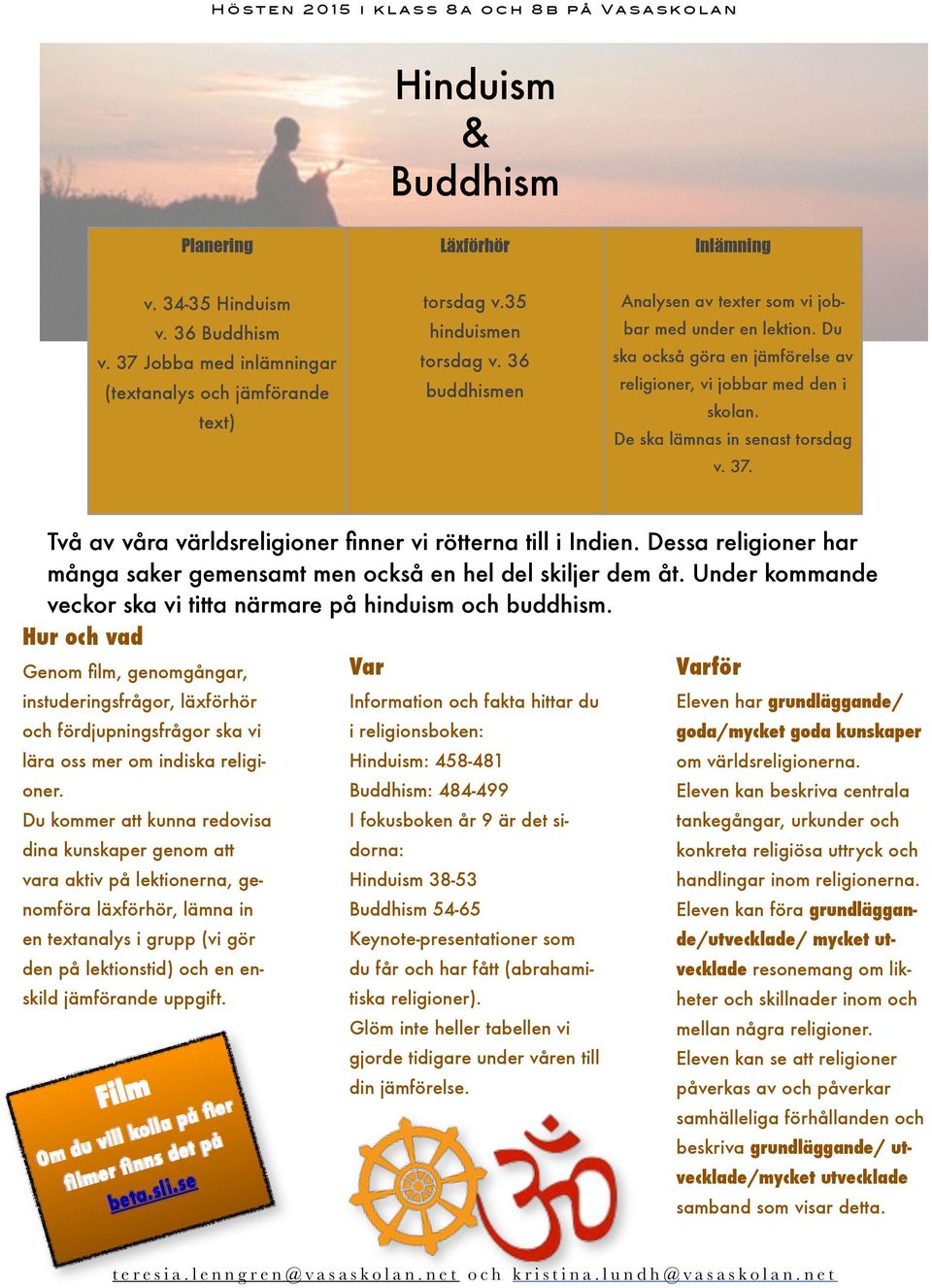 De ska lämnas in senast torsdag v. 37. Två av våra världsreligioner finner vi rötterna till i Indien. Dessa religioner har många saker gemensamt men också en hel del skiljer dem åt.