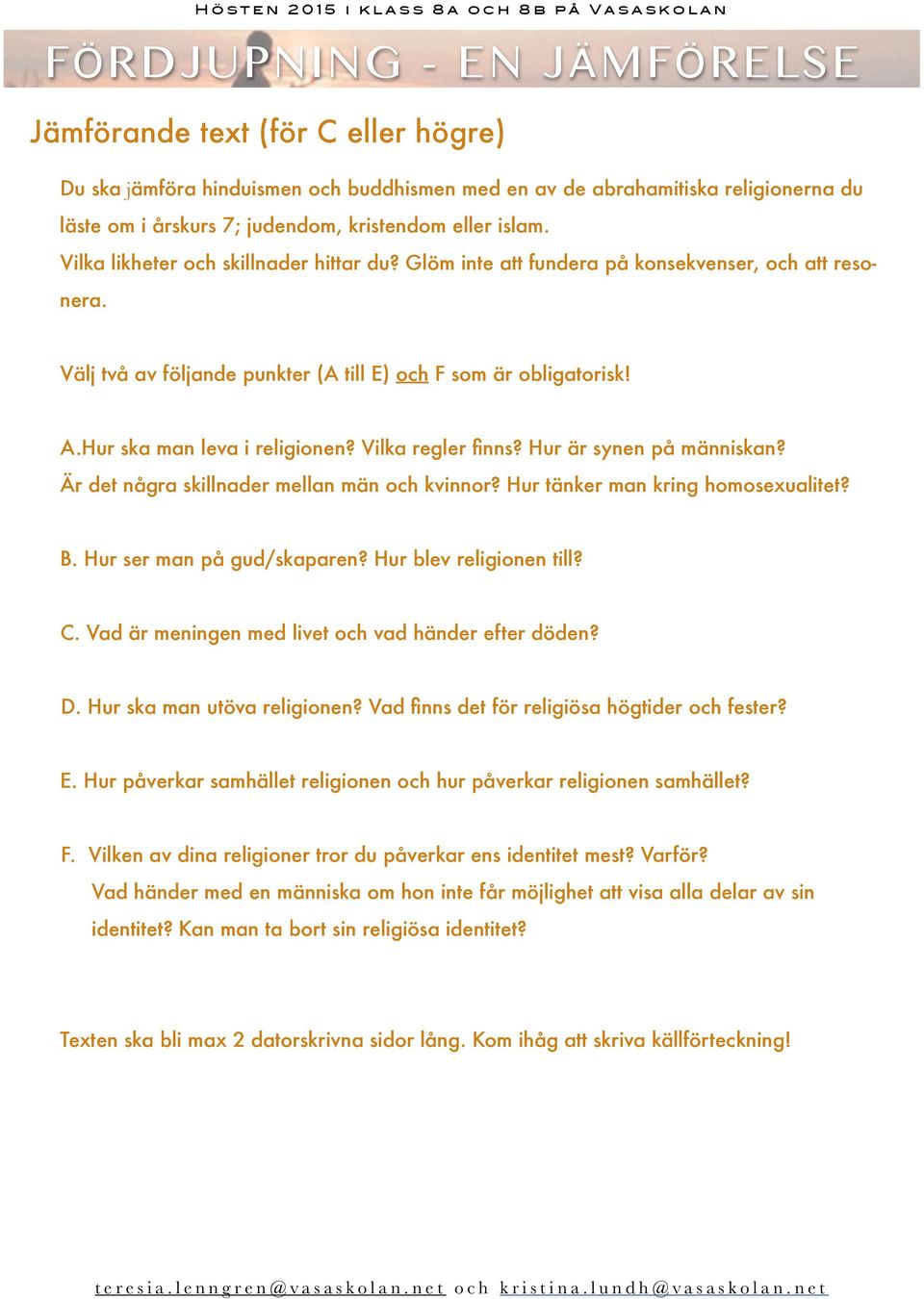 Välj två av följande punkter (A till E) och F som är obligatorisk! A.Hur ska man leva i religionen? Vilka regler finns? Hur är synen på människan? Är det några skillnader mellan män och kvinnor?