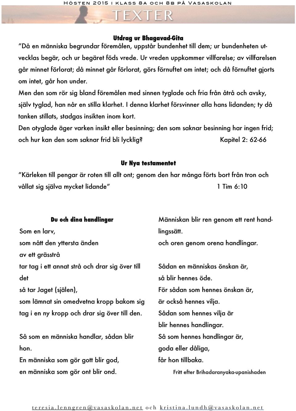 Men den som rör sig bland föremålen med sinnen tyglade och fria från åtrå och avsky, själv tyglad, han når en stilla klarhet.