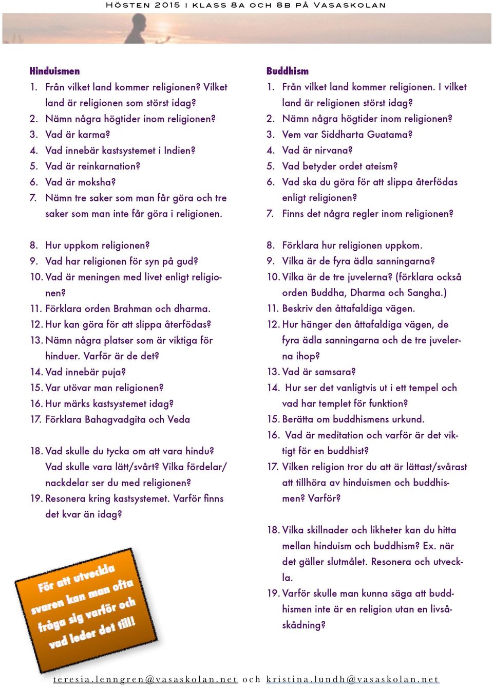 Från vilket land kommer religionen. I vilket land är religionen störst idag? 2. Nämn några högtider inom religionen? 3. Vem var Siddharta Guatama? 4. Vad är nirvana? 5. Vad betyder ordet ateism? 6.