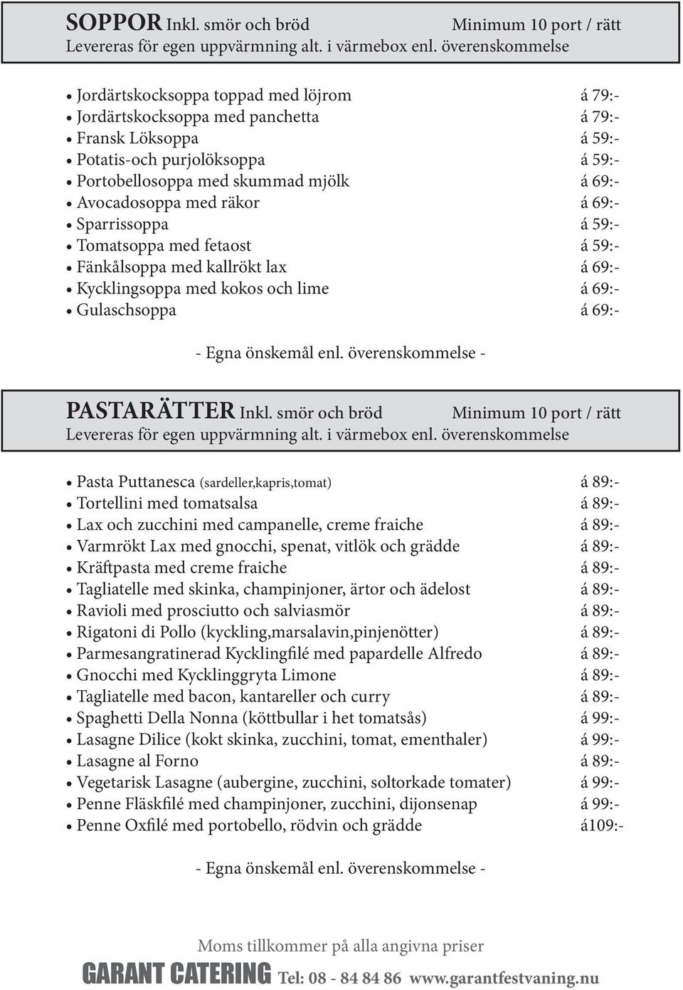 Avocadosoppa med räkor á 69:- Sparrissoppa á 59:- Tomatsoppa med fetaost á 59:- Fänkålsoppa med kallrökt lax á 69:- Kycklingsoppa med kokos och lime á 69:- Gulaschsoppa á 69:- PASTARÄTTER Inkl.