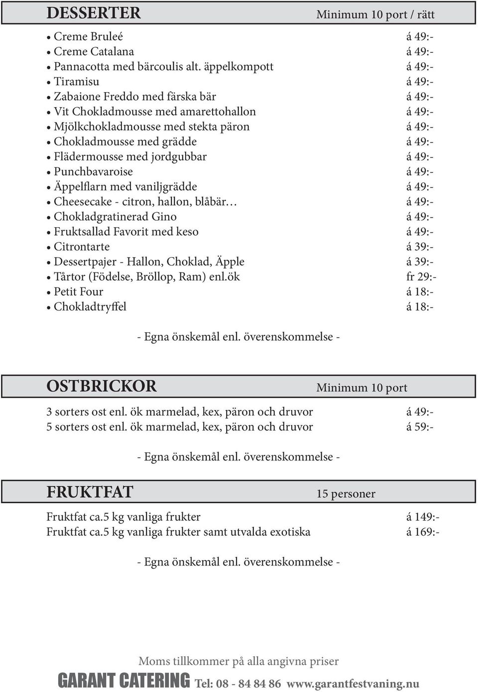 Flädermousse med jordgubbar á 49:- Punchbavaroise á 49:- Äppelflarn med vaniljgrädde á 49:- Cheesecake - citron, hallon, blåbär á 49:- Chokladgratinerad Gino á 49:- Fruktsallad Favorit med keso á