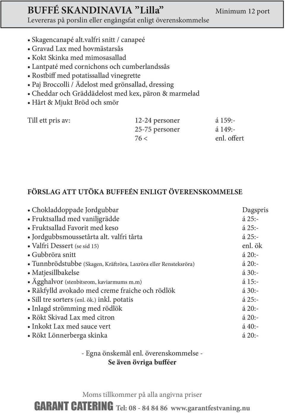 grönsallad, dressing Cheddar och Gräddädelost med kex, päron & marmelad Hårt & Mjukt Bröd och smör Till ett pris av: 12-24 personer á 159:- 25-75 personer á 149:- 76 < enl.