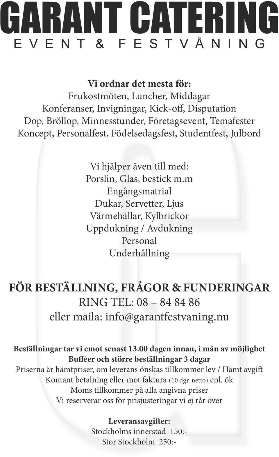 m Engångsmatrial Dukar, Servetter, Ljus Värmehällar, Kylbrickor Uppdukning / Avdukning Personal Underhållning FÖR BESTÄLLNING, FRÅGOR & FUNDERINGAR RING TEL: 08 84 84 86 eller maila: