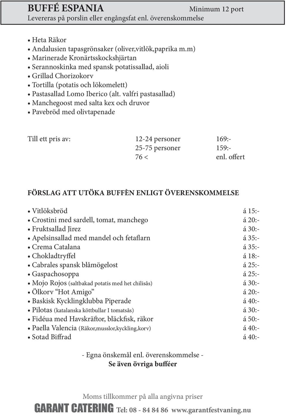 valfri pastasallad) Manchegoost med salta kex och druvor Pavebröd med olivtapenade Till ett pris av: 12-24 personer 169:- 25-75 personer 159:- 76 < enl.