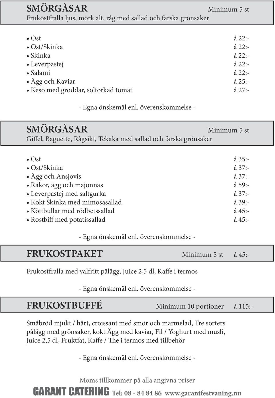 Giffel, Baguette, Rågsikt, Tekaka med sallad och färska grönsaker Ost á 35:- Ost/Skinka á 37:- Ägg och Ansjovis á 37:- Räkor, ägg och majonnäs á 59:- Leverpastej med saltgurka á 37:- Kokt Skinka med