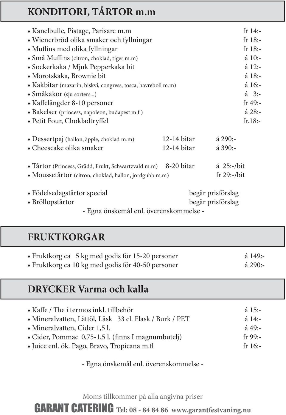 ..) á 3:- Kaffelängder 8-10 personer fr 49:- Bakelser (princess, napoleon, budapest m.fl) á 28:- Petit Four, Chokladtryffel fr.18:- Dessertpaj (hallon, äpple, choklad m.