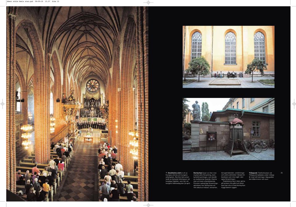 Storkyrkan hyser en liten men mycket aktiv församling, domkyrkoförsamlingen, som består av medlemmar boende i Gamla stan och även utlandsboende.