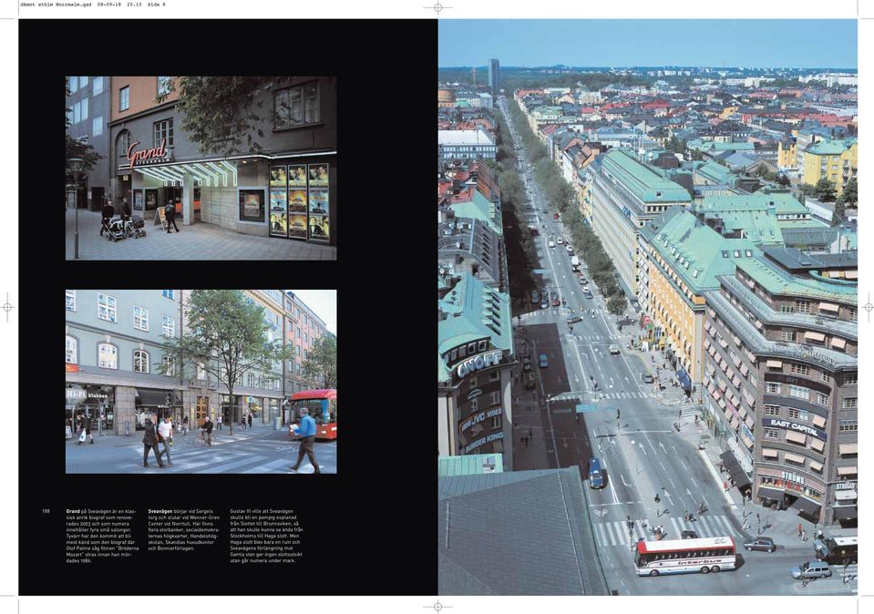 Sveavägen börjar vid Sergels torg och slutar vid Wenner-Gren Center vid Norrtull.