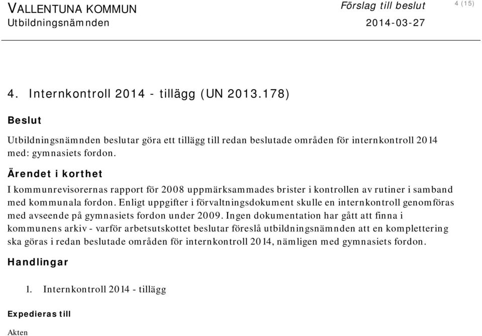 Ärendet i korthet I kommunrevisorernas rapport för 2008 uppmärksammades brister i kontrollen av rutiner i samband med kommunala fordon.