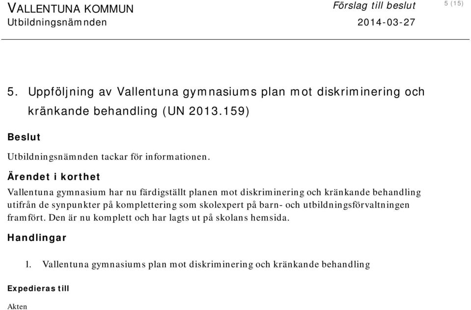 Ärendet i korthet Vallentuna gymnasium har nu färdigställt planen mot diskriminering och kränkande behandling utifrån de synpunkter på komplettering