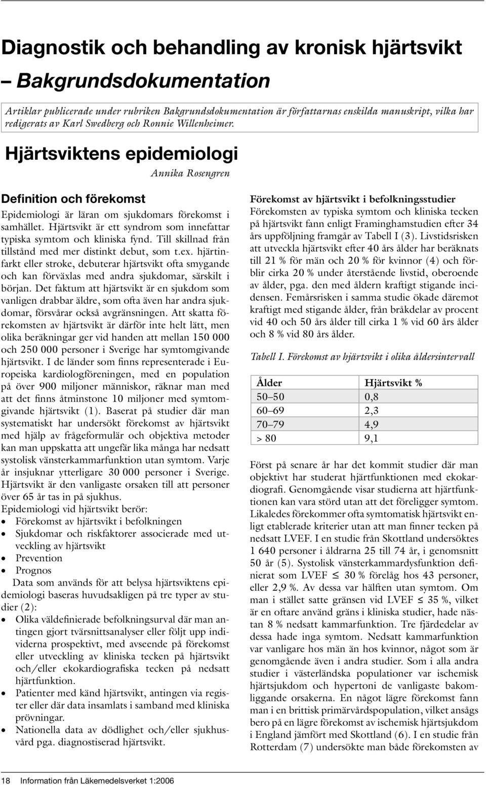 Hjärtsvikt är ett syndrom som innefattar typiska symtom och kliniska fynd. Till skillnad från tillstånd med mer distinkt debut, som t.ex.